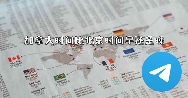 加拿大时间比北京时间早还是晚