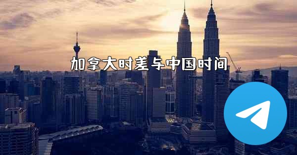 加拿大时差与中国时间