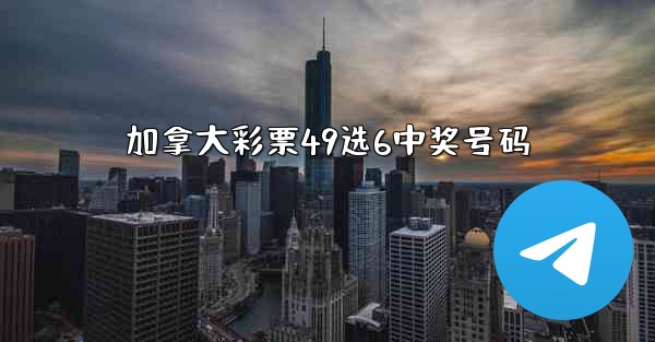 <b>加拿大彩票49选6中奖号码</b>