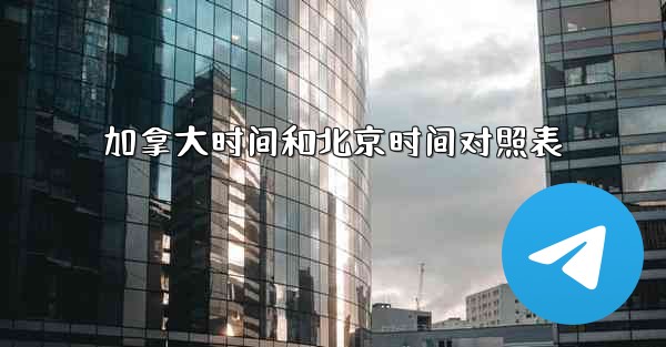 加拿大时间和北京时间对照表