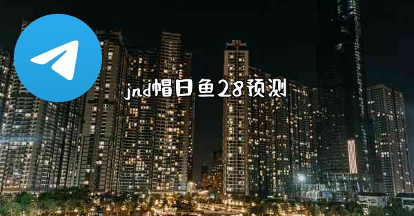 jnd帽日鱼28预测