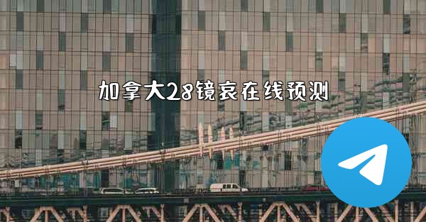 加拿大28镜哀在线预测