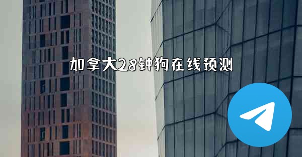 加拿大28钟狗在线预测
