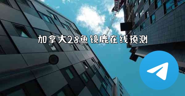 加拿大28鱼镜鹿在线预测