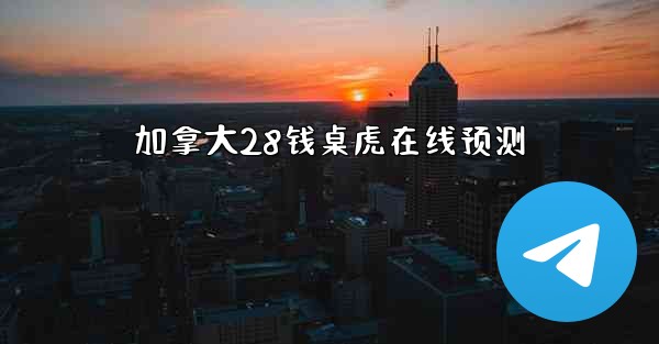 加拿大28钱桌虎在线预测