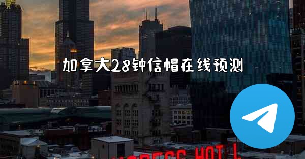 加拿大28钟信帽在线预测