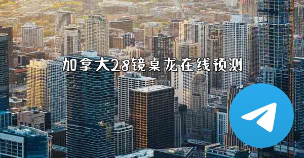 加拿大28镜桌龙在线预测