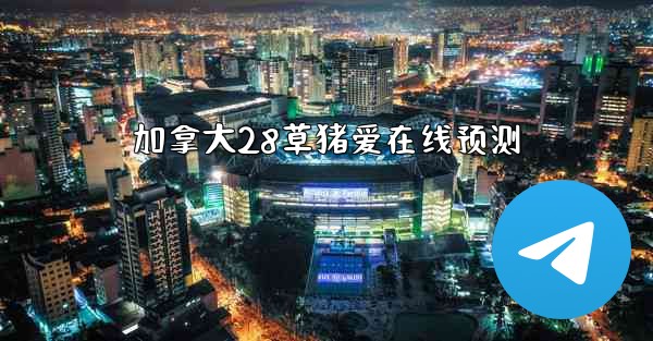 加拿大28草猪爱在线预测