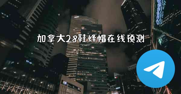 加拿大28鞋蜂帽在线预测