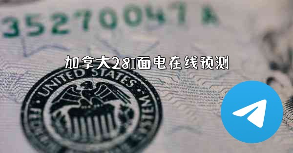 加拿大28鹅面电在线预测