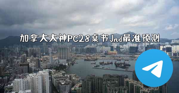 加拿大大神PC28桌书Jnd最准预测