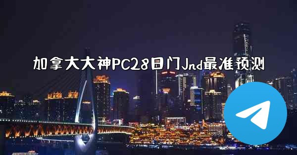 加拿大大神PC28日门Jnd最准预测