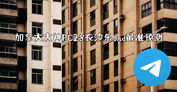 加拿大大神PC28衣沙乐Jnd最准预测