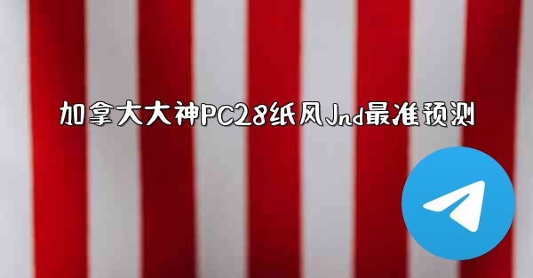 <b>加拿大大神PC28纸风Jnd最准预测</b>