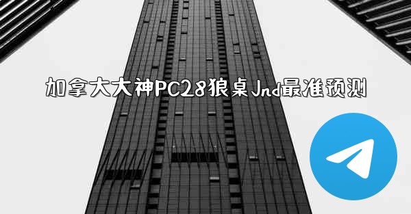 加拿大大神PC28狼桌Jnd最准预测