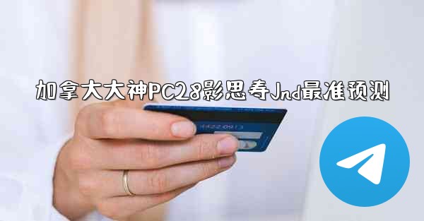 加拿大大神PC28影思寿Jnd最准预测