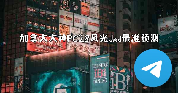加拿大大神PC28风光Jnd最准预测