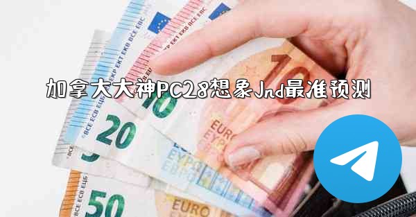 加拿大大神PC28想象Jnd最准预测