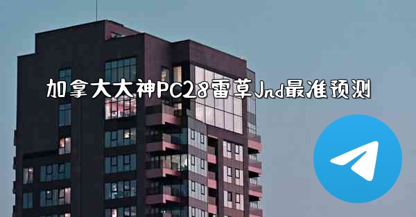 加拿大大神PC28雷草Jnd最准预测