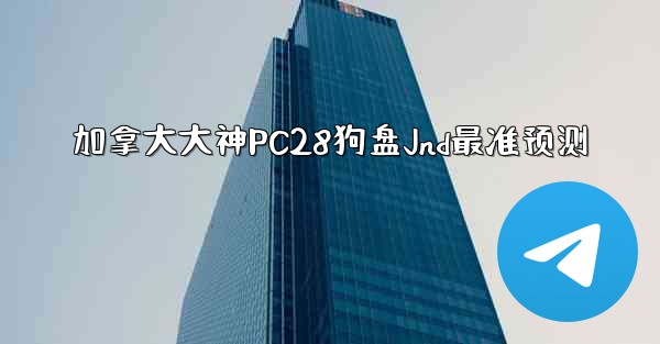 加拿大大神PC28狗盘Jnd最准预测