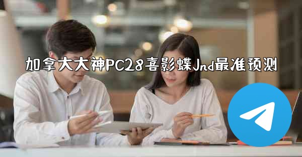 加拿大大神PC28喜影蝶Jnd最准预测
