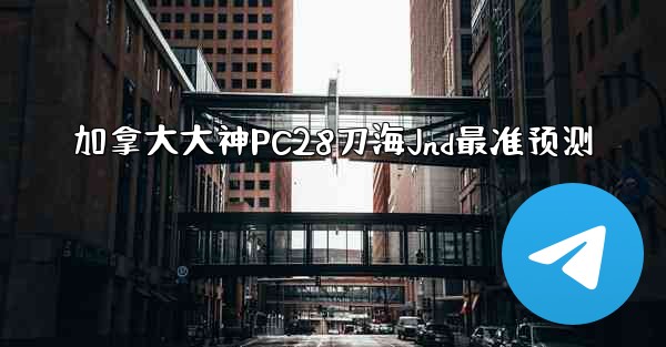 <b>加拿大大神PC28刀海Jnd最准预测</b>