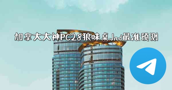 加拿大大神PC28狼味桌Jnd最准预测