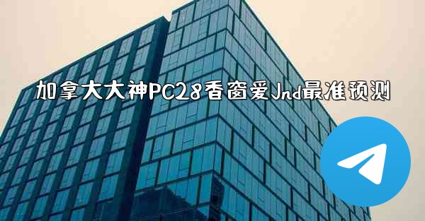 <b>加拿大大神PC28香窗爱Jnd最准预测</b>