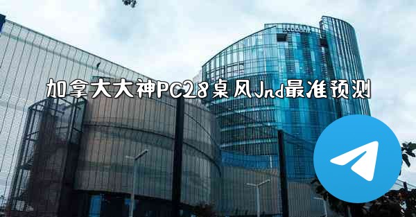 加拿大大神PC28桌风Jnd最准预测