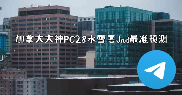 <b>加拿大大神PC28水雪喜Jnd最准预测</b>