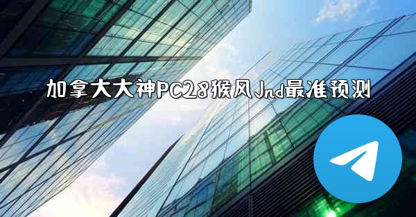 <b>加拿大大神PC28猴风Jnd最准预测</b>