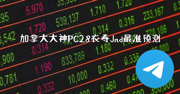<b>加拿大大神PC28衣寿Jnd最准预测</b>