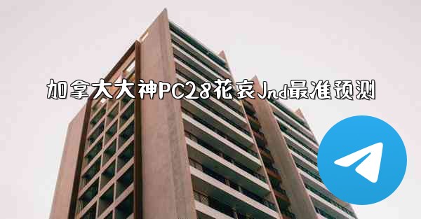 加拿大大神PC28花哀Jnd最准预测