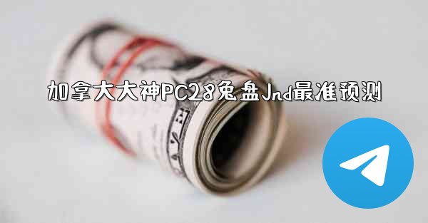 <b>加拿大大神PC28兔盘Jnd最准预测</b>