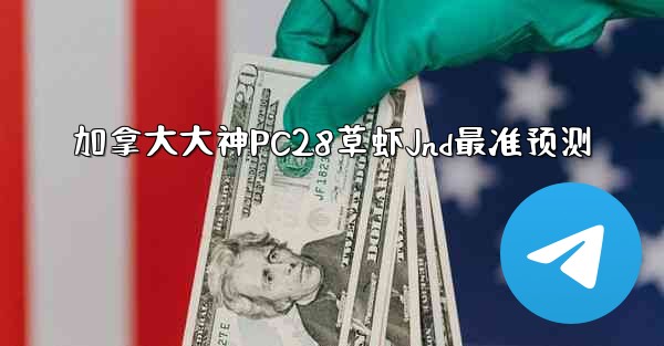 <b>加拿大大神PC28草虾Jnd最准预测</b>