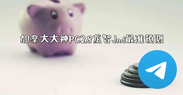 加拿大大神PC28龙智Jnd最准预测