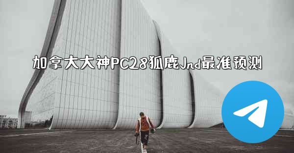 <b>加拿大大神PC28狐鹿Jnd最准预测</b>