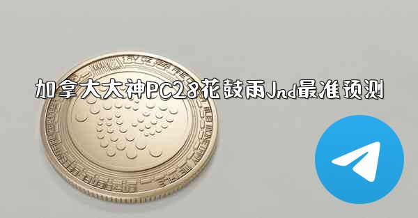 加拿大大神PC28花鼓雨Jnd最准预测