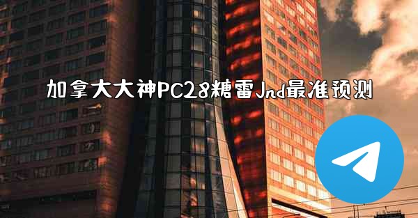 加拿大大神PC28糖雷Jnd最准预测