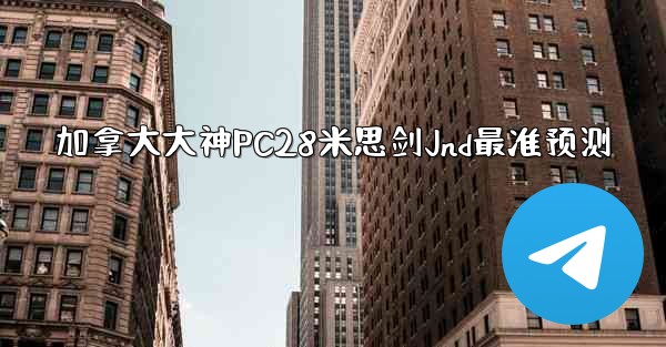 加拿大大神PC28米思剑Jnd最准预测