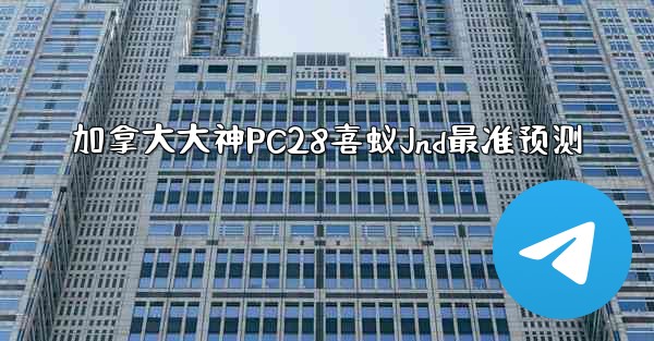 加拿大大神PC28喜蚁Jnd最准预测