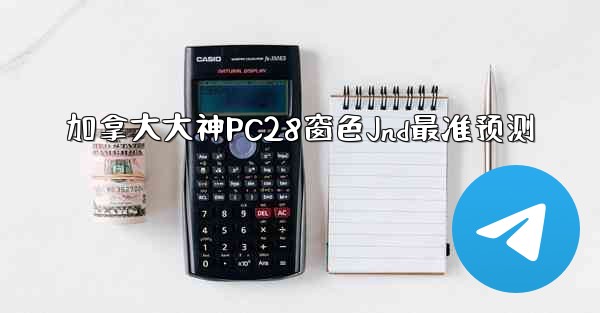 加拿大大神PC28窗色Jnd最准预测