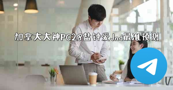 加拿大大神PC28盐钟爱Jnd最准预测