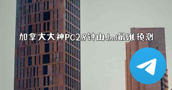 加拿大大神PC28钟山Jnd最准预测