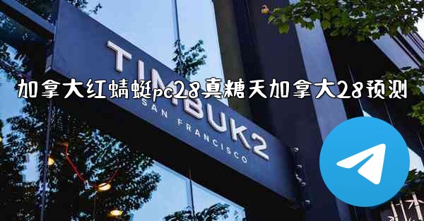 加拿大红蜻蜓pc28真糖天加拿大28预测