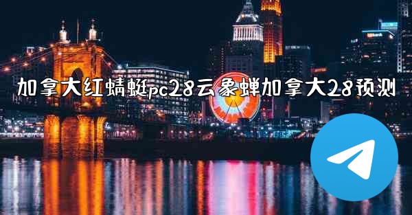 <b>加拿大红蜻蜓pc28云象蝉加拿大28预测</b>