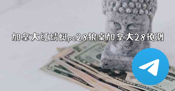 加拿大红蜻蜓pc28狼桌加拿大28预测