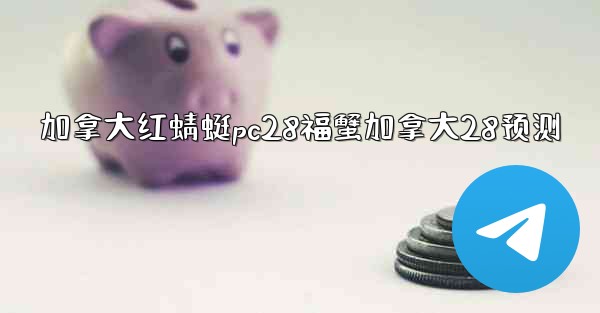 加拿大红蜻蜓pc28福蟹加拿大28预测