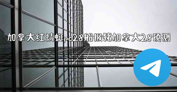 <b>加拿大红蜻蜓pc28船猴猪加拿大28预测</b>