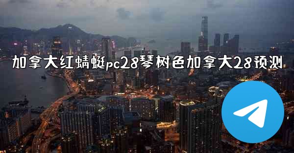 <b>加拿大红蜻蜓pc28琴树色加拿大28预测</b>